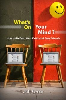 What's On Your Mind? : How To Defend Your Faith and Stay Friends