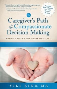 The Caregiver's Path to Compassionate Decision Making : Making Choices for Those Who Can't