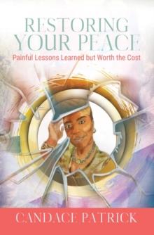 Restoring Your Peace : Painful Lessons Learned but Worth the Cost