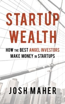 Startup Wealth : How The Best Angel Investors Make Money In Startups