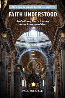 Faith Understood : An Ordinary Man's Journey to the Presence of God