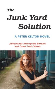 The Junk Yard Solution : Adventures Among the Boxcars and Other Lost Causes