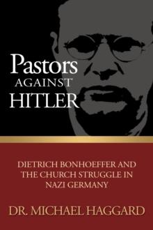 Pastors Against Hitler : Dietrich Bonhoeffer and the Church Struggle in Nazi Germany