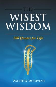 The Wisest Wisdom : 300 quotes for life