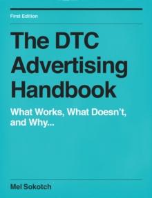 THE DTC ADVERTISING HANDBOOK : What Works, What Doesn't, and Why