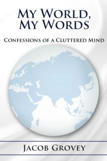 My World, My Words : Confessions of a Cluttered Mind