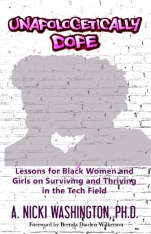 Unapologetically Dope : Lessons for Black Women and Girls on Surviving and Thriving in the Tech Field