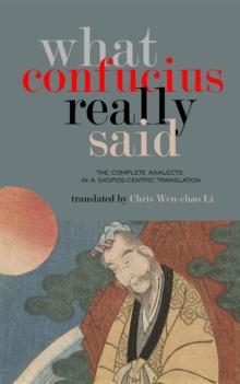 What Confucius Really Said : The Complete Analects in a Skopos-Centric Translation