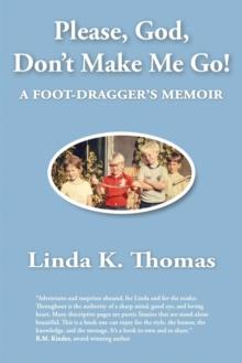 Please, God, Don't Make Me Go! : A Foot-Dragger's Memoir