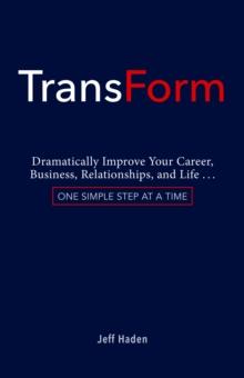 TransForm : Dramatically Improve Your Career, Business, Relationships, and Life...One Simple Step at a Time