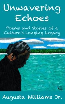 Unwavering Echoes: Poems and Stories of a Culture's Longing Legacy