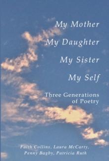 My Mother, My Daughter, My Sister, My Self : Three Generations of Poetry