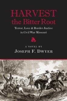 Harvest the Bitter Root : Terror, Love and Border Justice in Civil War Missouri