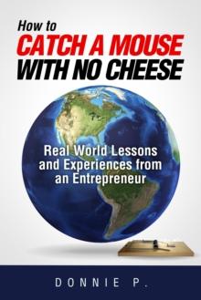 "How to catch a mouse with no cheese" : Read World Lessons and Experiences from an Entrepreneur