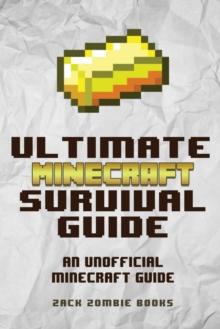 The Ultimate Minecraft Survival Guide : An Unofficial Guide to Minecraft Tips and Tricks That Will Make You Into A Minecraft Pro