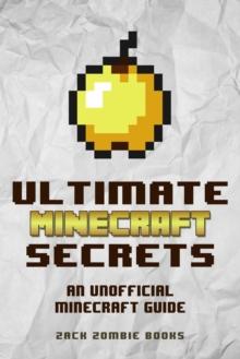 Ultimate Minecraft Secrets : An Unofficial Guide to Minecraft Tips, Tricks and Hints You May Not Know