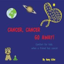 Cancer, Cancer Go Away : Comfort for kids when a friend has cancer