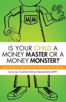 Is Your Child A Money Master Or A Money Monster? : Seven Habits of Highly Motivated Kids for Financial Success