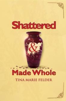 Shattered & Made Whole : Failures Don't Break Us-They Refine Our Success