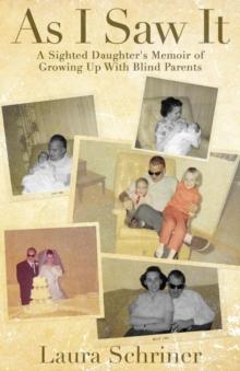 As I Saw It : A Sighted Daughter's Memoir of Growing Up With Blind Parents