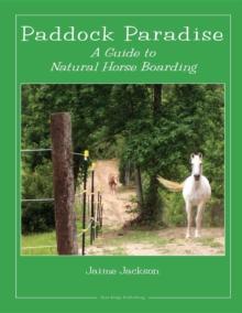 Paddock Paradise : A Guide to Natural Horse Boarding