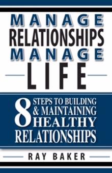 Manage Relationships, Manage Life : 8 Steps to Building & Maintaining Healthy Relationships