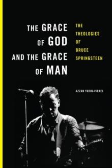 The Grace of God and the Grace of Man : The Theologies of Bruce Springsteen