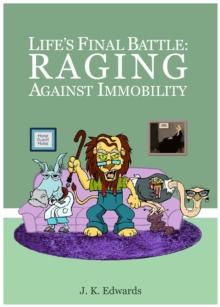 Life's Final Battle : Raging Against Immobility