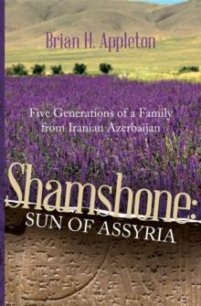 Shamshone: Sun of Assyria : Five Generations of a Family from Iranian Azerbaijan