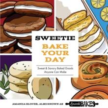 Sweetie Bake Your Day : Sweet and Savory Baked Goods Anyone Can Make