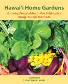 Hawai'i Home Gardens : Growing Vegetables in the Subtropics Using Holistic Methods