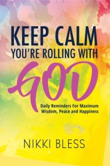 Keep Calm, You're Rolling with God : Daily Reminders For Maximum Wisdom, Peace and Happiness