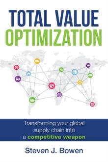 Total Value Optimization : Transforming Your Global Supply Chain Into a Competitive Weapon