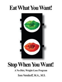 Eat What You Want! Stop When You Want! : A No-Diet, Weight-Loss Program