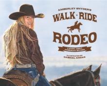 Walk Ride Rodeo : A Story About Amberley Snyder