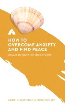 How to Overcome Anxiety and Find Peace : 30 Days to Equip for Life's Storms