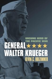 General Walter Krueger : Unsung Hero of the Pacific War