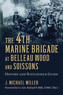 The 4th Marine Brigade at Belleau Wood and Soissons : History and Battlefield Guide