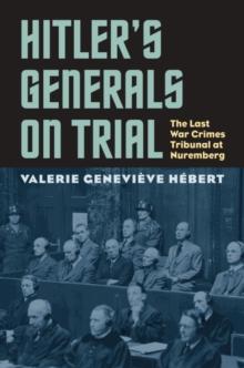 Hitler's Generals on Trial : The Last War Crimes Tribunal at Nuremberg