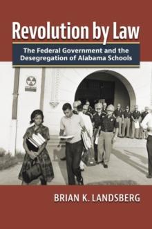 Revolution by Law : The Federal Government and the Desegregation of Alabama Schools