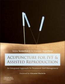 Acupuncture for IVF and Assisted Reproduction : An integrated approach to treatment and management