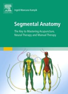 Segmental Anatomy : The Key to Mastering Acupuncture, Neural Therapy and Manual Therapy