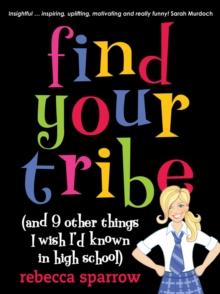 Find Your Tribe (and 9 Other Things I Wish I'd Known in High School)