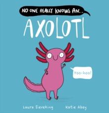 No One Really Knows An Axolotl