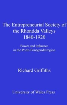 The Entrepreneurial Society of the Rhondda Valleys 1840-1920 : Power and Influence in the Porth-Pontypridd Region