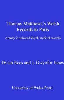 Thomas Matthews' Welsh Records in Paris : A Study in Selected Welsh Medieval Records