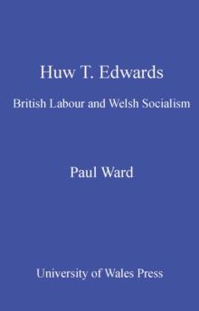 Huw T. Edwards : British Labour and Welsh Socialism