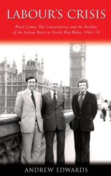 Labour's Crisis : Plaid Cymru, the Conservatives, and the Decline of the Labour Party in North-West Wales, 1960-74