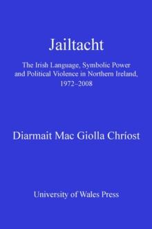 Jailtacht : The Irish Language, Symbolic Power and Political Violence in Northern Ireland, 1972-2008