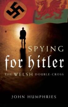 Spying for Hitler : The Welsh Double Cross